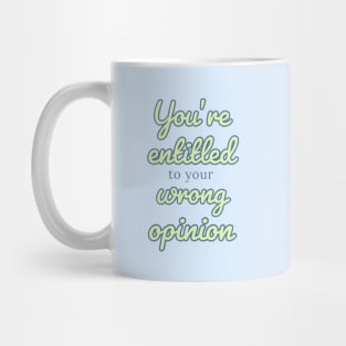 You’re entitled to your wrong opinion Quote Mug